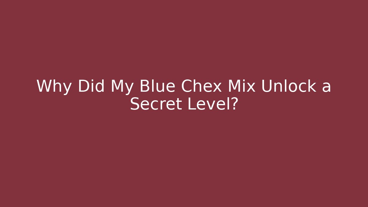 Why Did My Blue Chex Mix Unlock a Secret Level?
