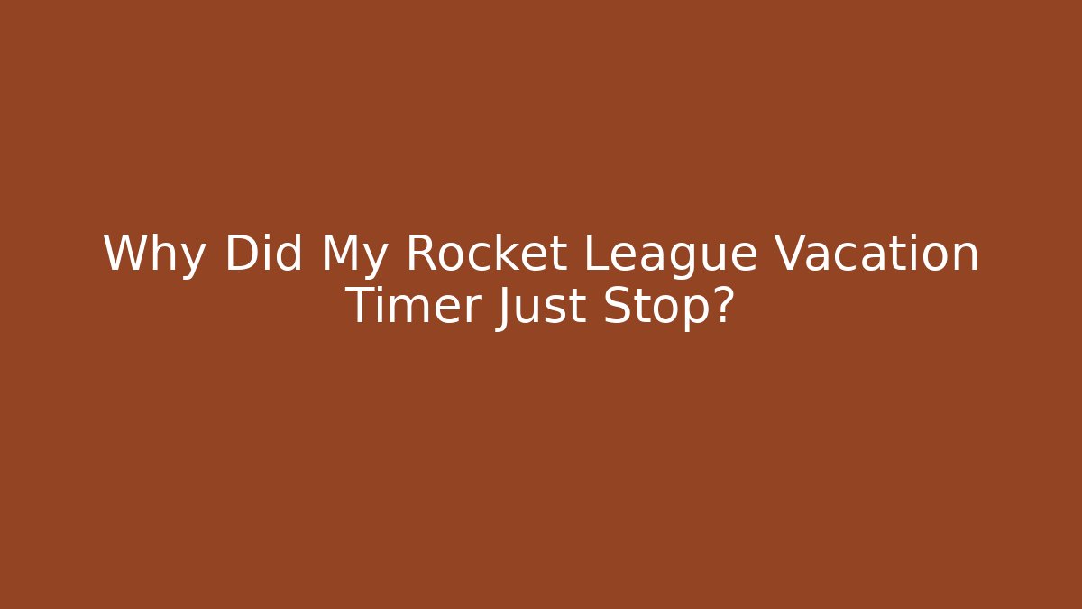 Why Did My Rocket League Vacation Timer Just Stop?