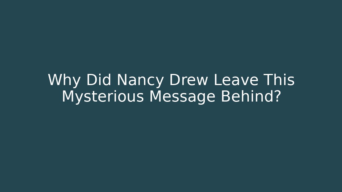 Why Did Nancy Drew Leave This Mysterious Message Behind?