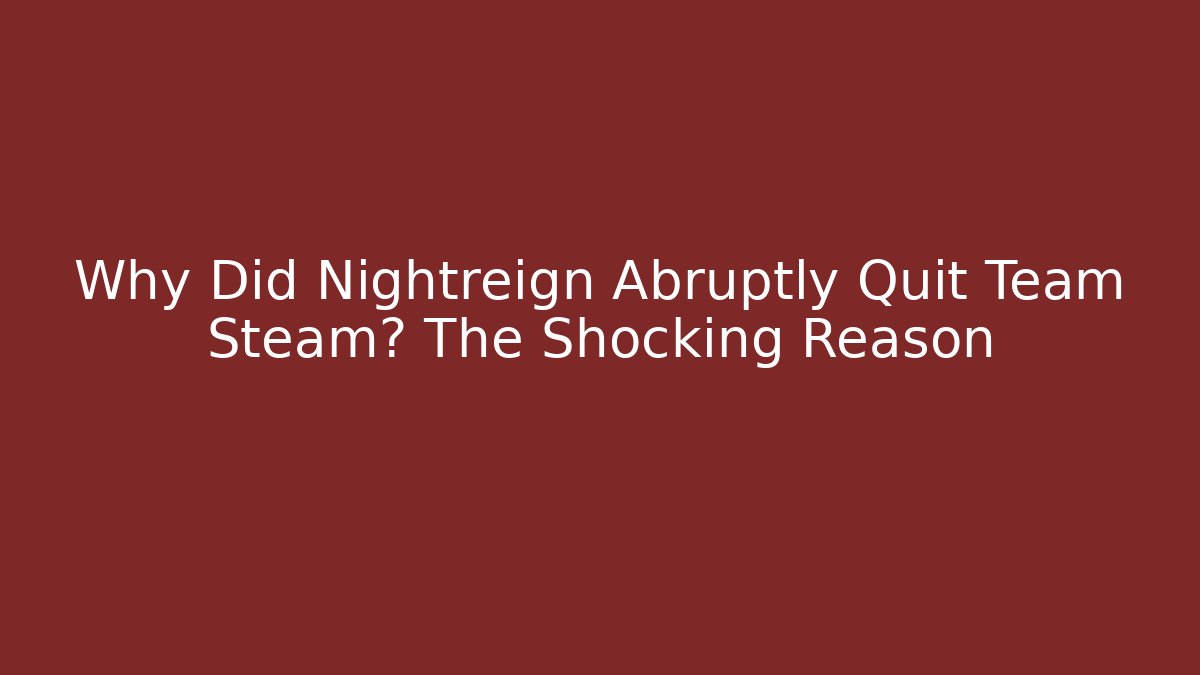 Why Did Nightreign Abruptly Quit Team Steam? The Shocking Reason