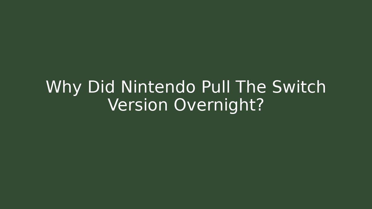 Why Did Nintendo Pull The Switch Version Overnight?