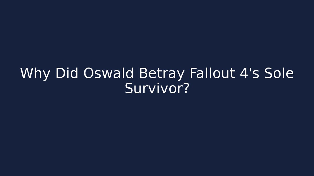 Why Did Oswald Betray Fallout 4's Sole Survivor?