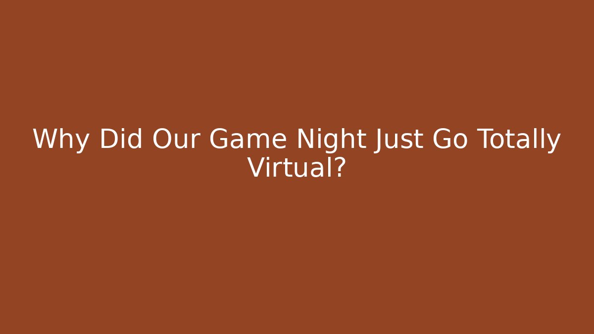 Why Did Our Game Night Just Go Totally Virtual?