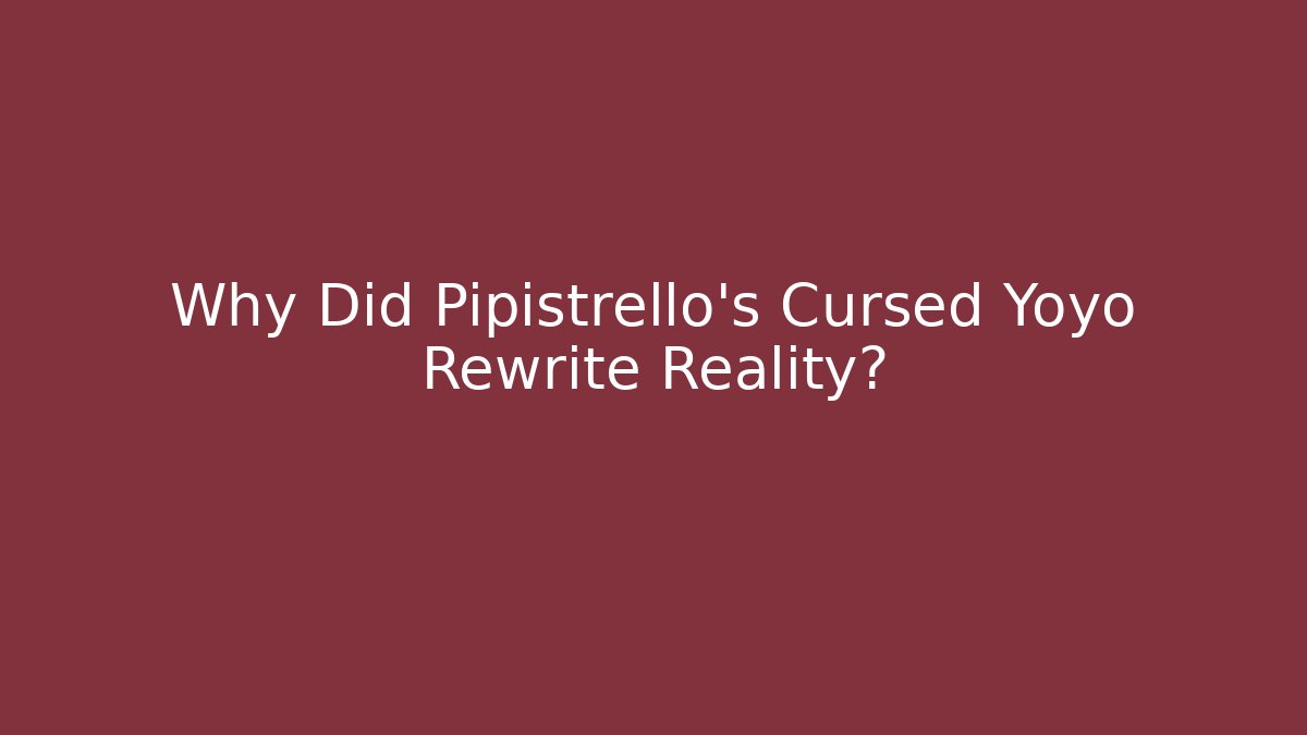 Why Did Pipistrello's Cursed Yoyo Rewrite Reality?