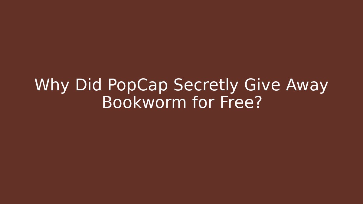 Why Did PopCap Secretly Give Away Bookworm for Free?