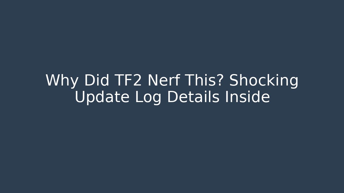Why Did TF2 Nerf This? Shocking Update Log Details Inside - Vintage E-Juice