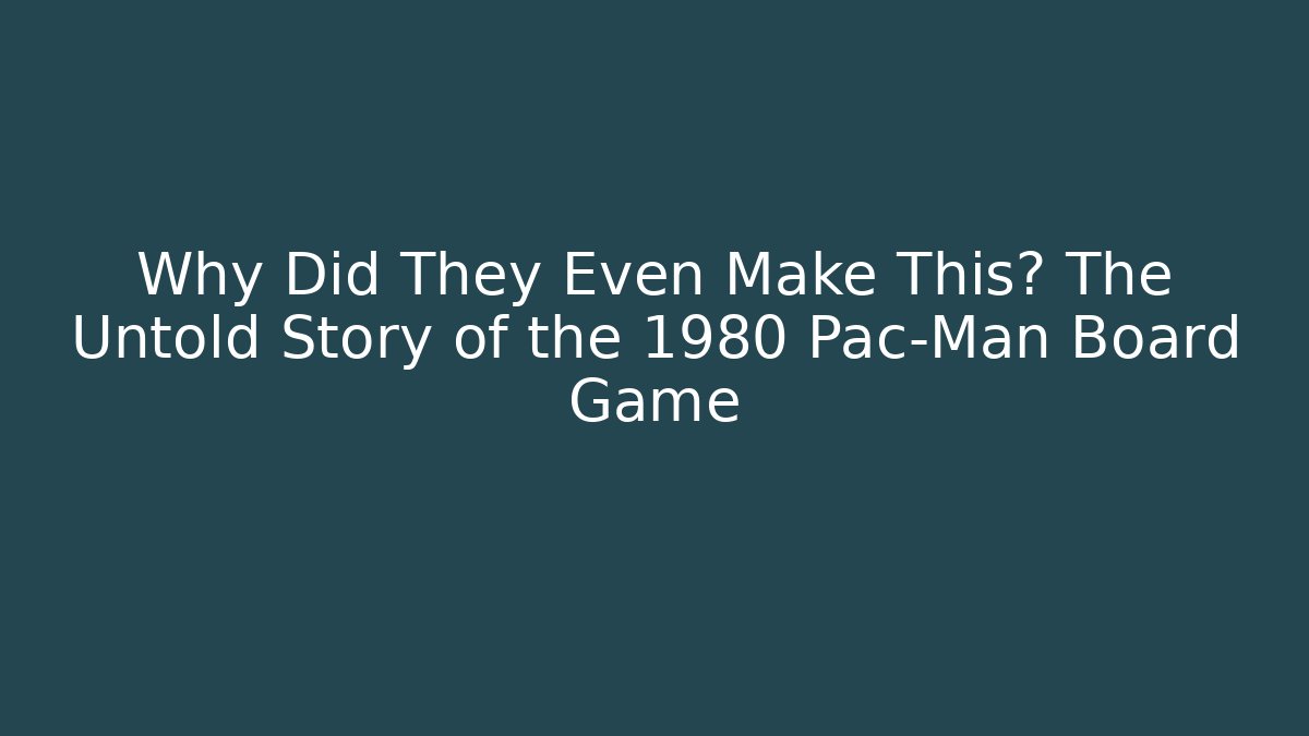 Why Did They Even Make This? The Untold Story of the 1980 Pac-Man Board Game