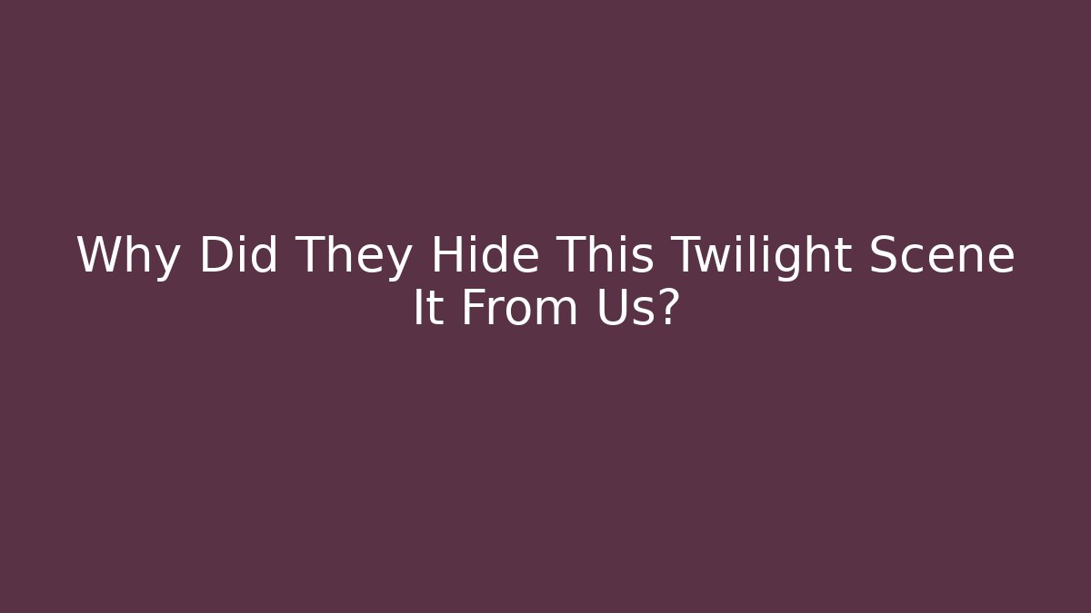 Why Did They Hide This Twilight Scene It From Us? - Vintage E-Juice