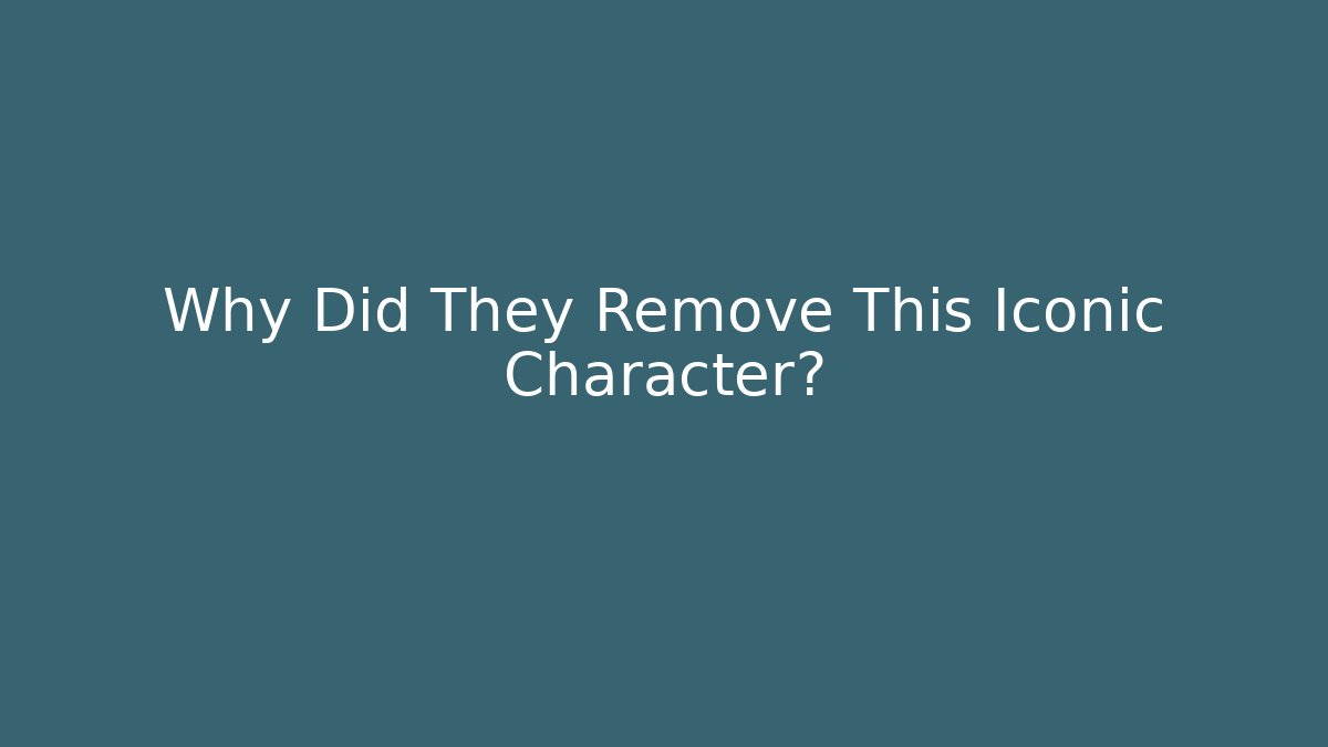 Why Did They Remove This Iconic Character?