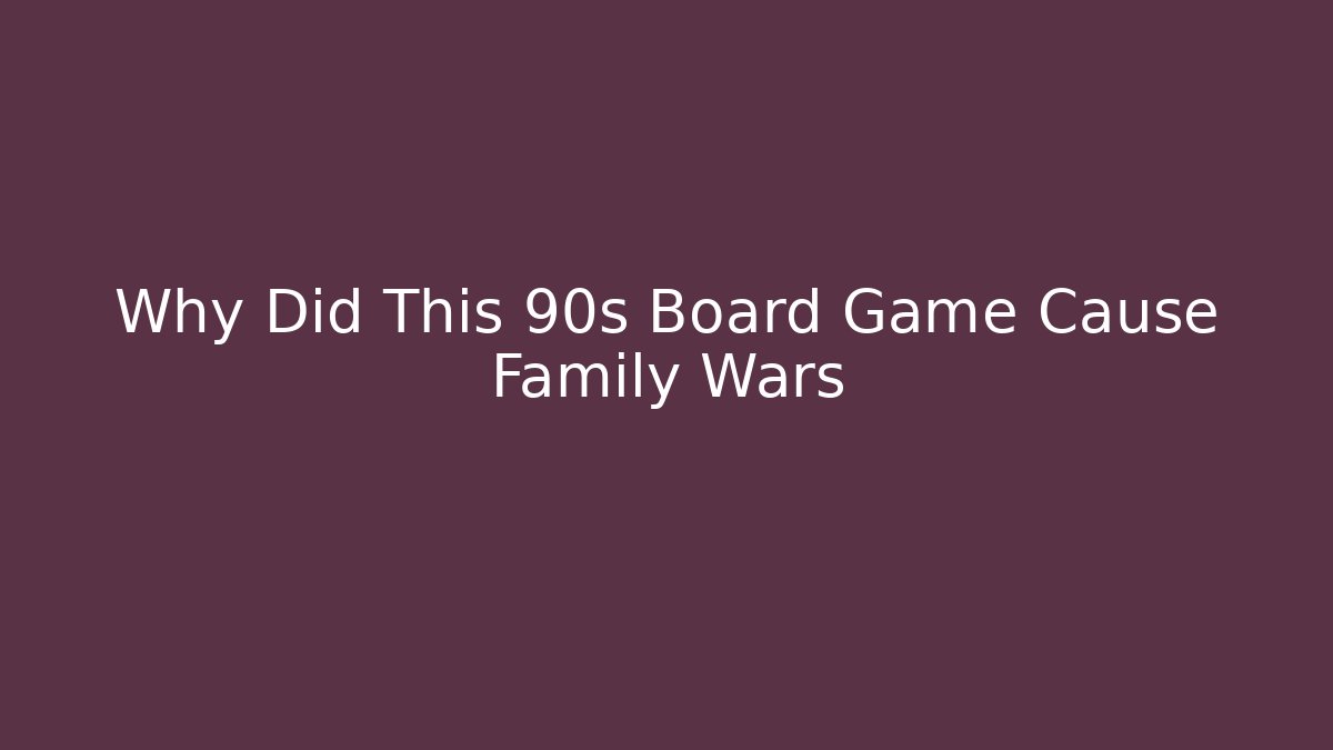 Why Did This 90s Board Game Cause Family Wars