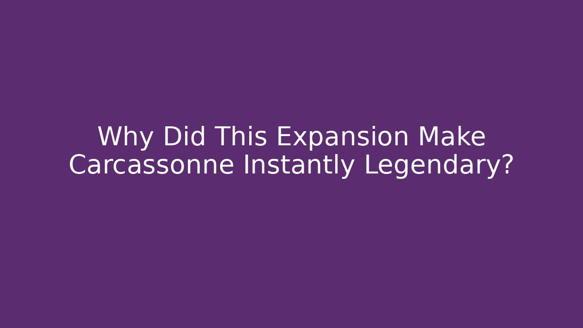 Why Did This Expansion Make Carcassonne Instantly Legendary?