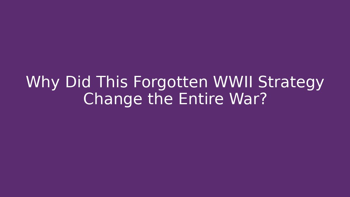 Why Did This Forgotten WWII Strategy Change the Entire War?