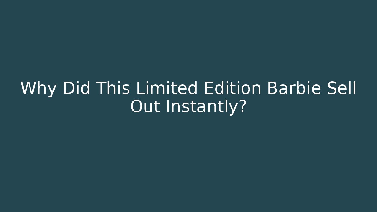 Why Did This Limited Edition Barbie Sell Out Instantly?