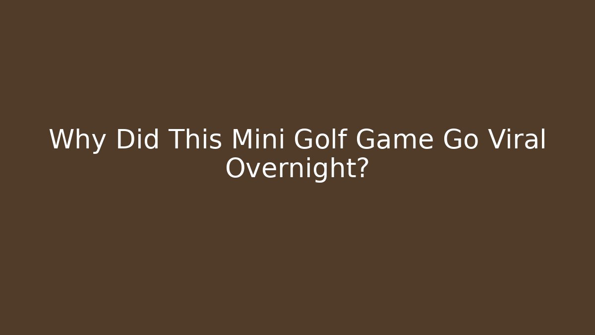 Why Did This Mini Golf Game Go Viral Overnight?