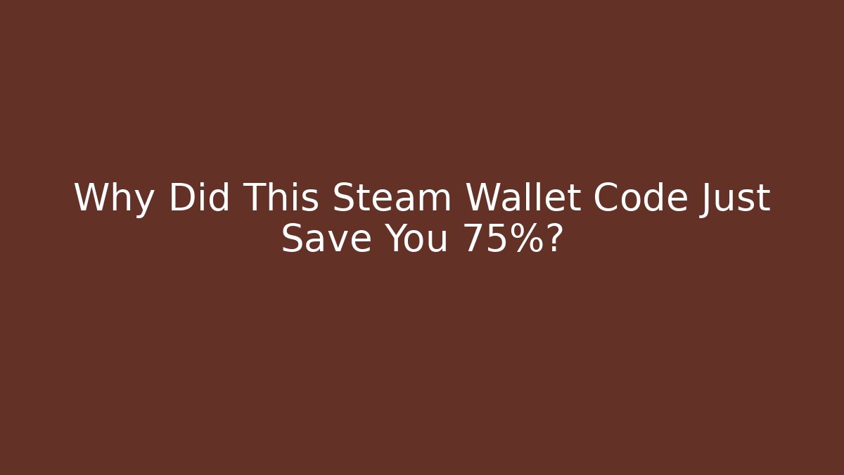 Why Did This Steam Wallet Code Just Save You 75%?
