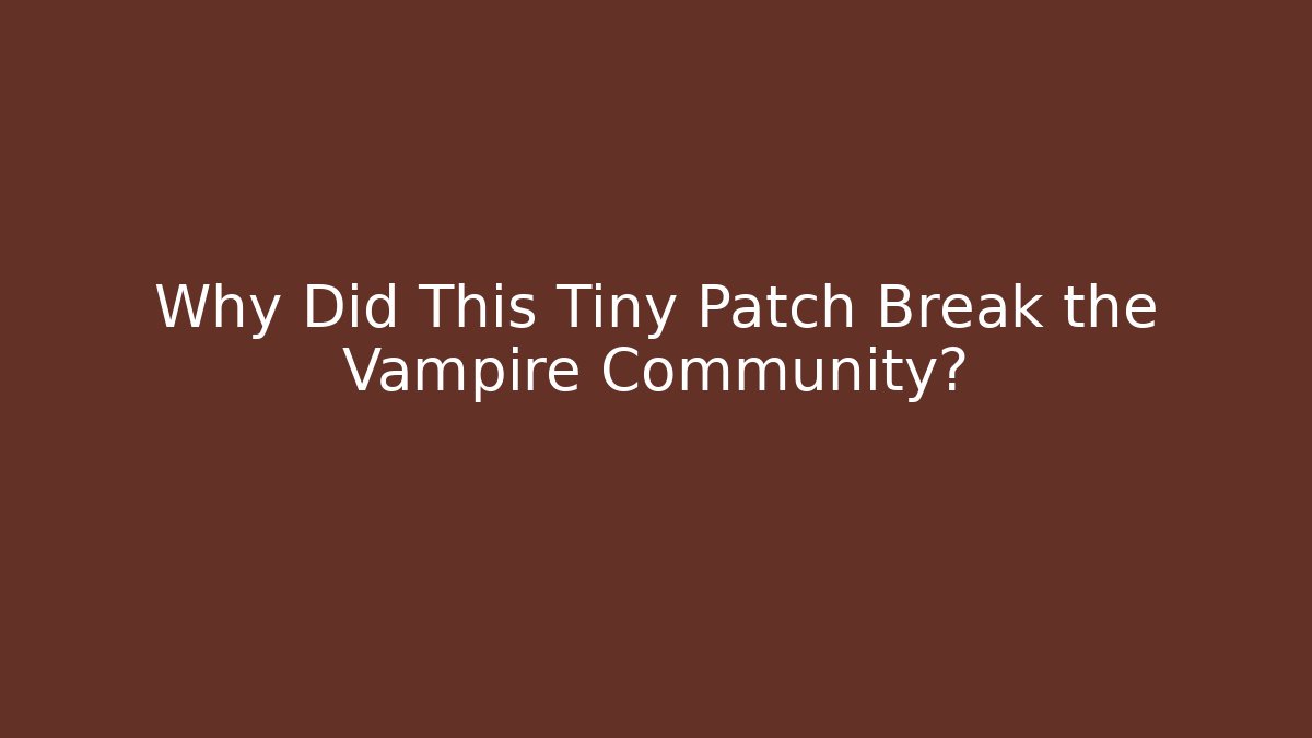 Why Did This Tiny Patch Break the Vampire Community?