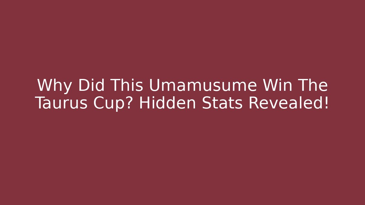 Why Did This Umamusume Win The Taurus Cup? Hidden Stats Revealed!
