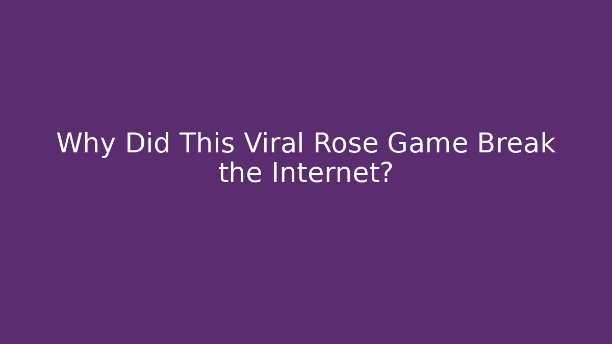 Why Did This Viral Rose Game Break the Internet?