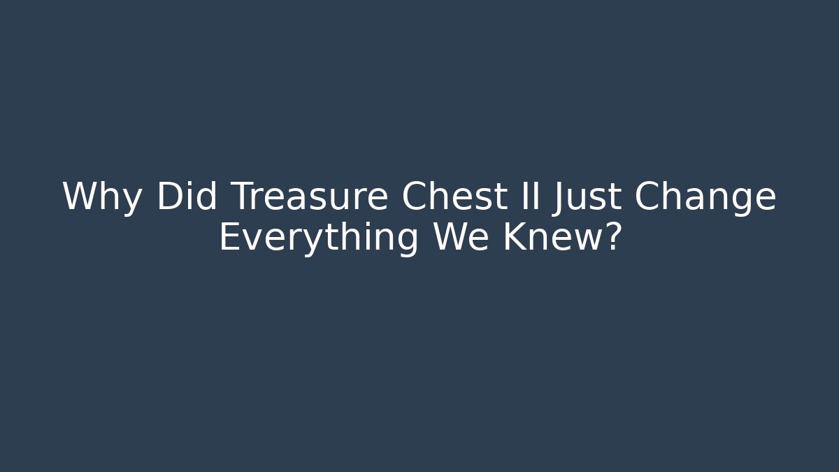 Why Did Treasure Chest II Just Change Everything We Knew?