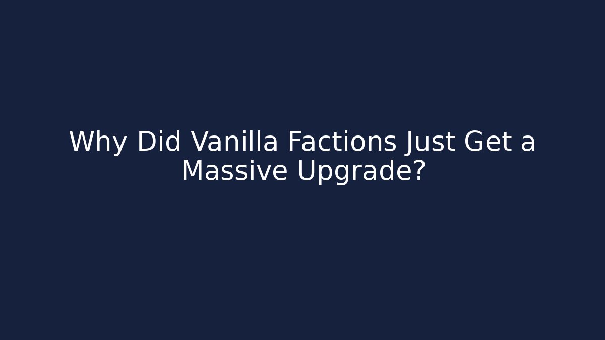 Why Did Vanilla Factions Just Get a Massive Upgrade?