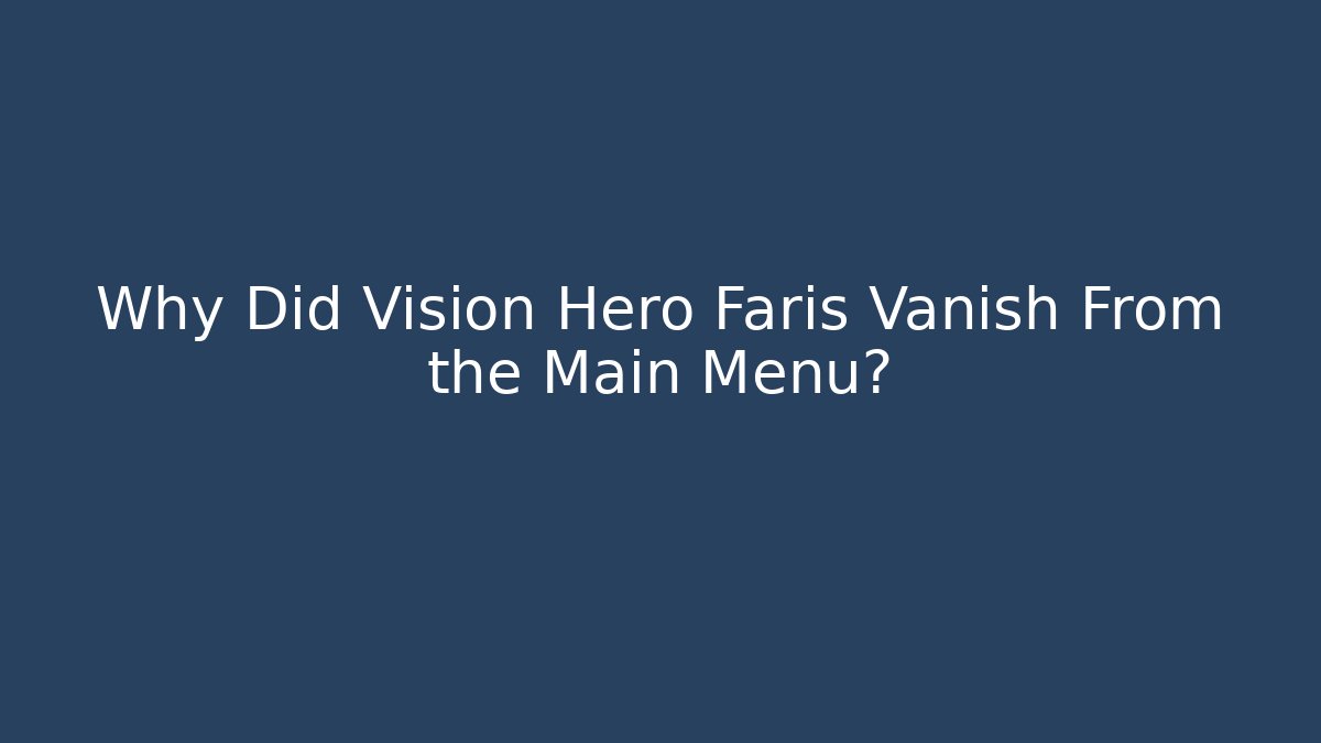 Why Did Vision Hero Faris Vanish From the Main Menu?