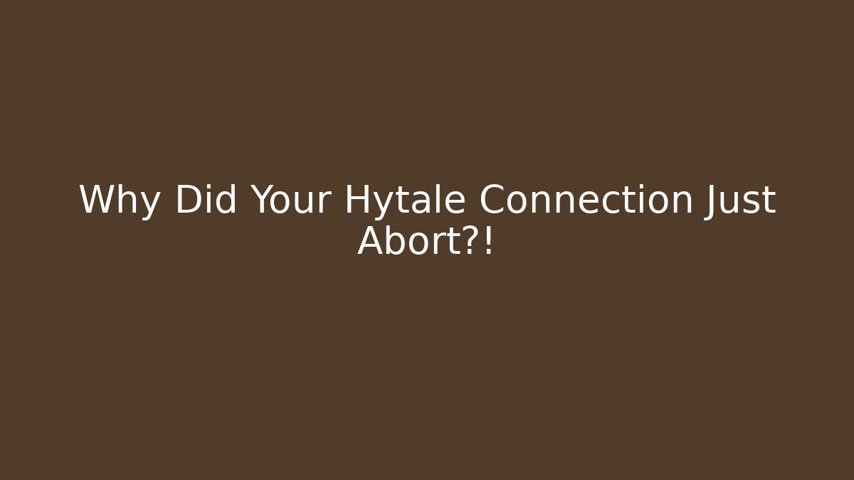 Why Did Your Hytale Connection Just Abort?!
