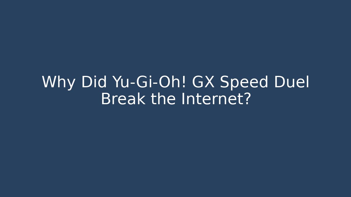 Why Did Yu-Gi-Oh! GX Speed Duel Break the Internet?