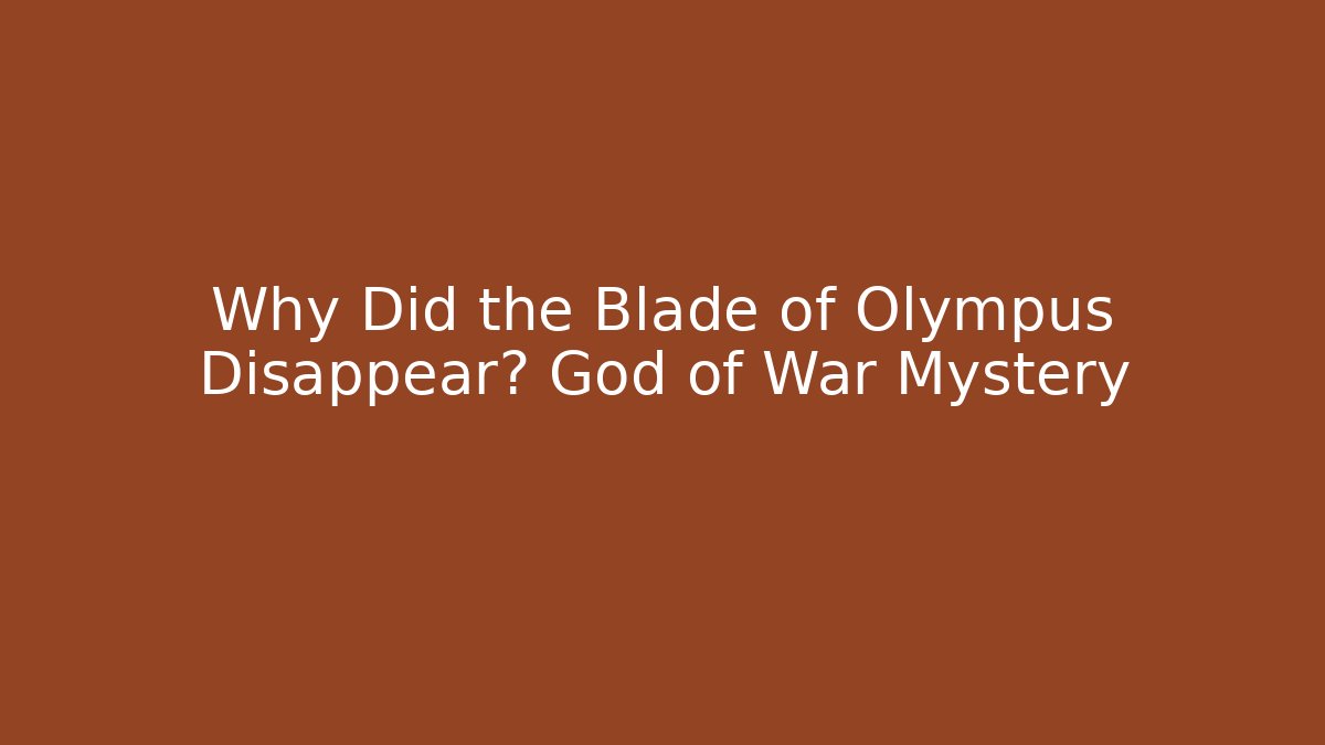 Why Did the Blade of Olympus Disappear? God of War Mystery
