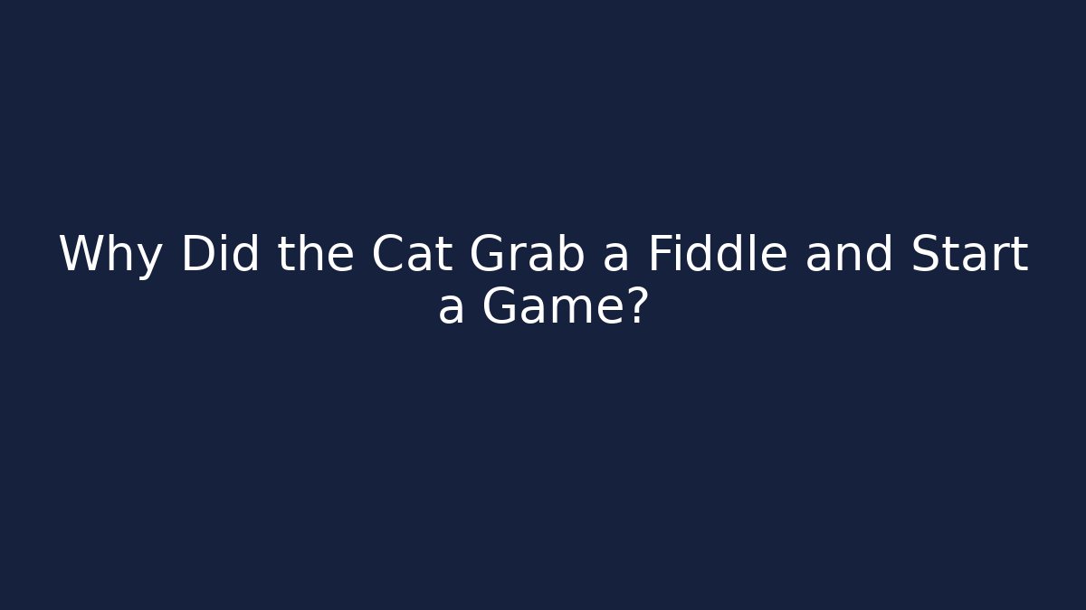 Why Did the Cat Grab a Fiddle and Start a Game?