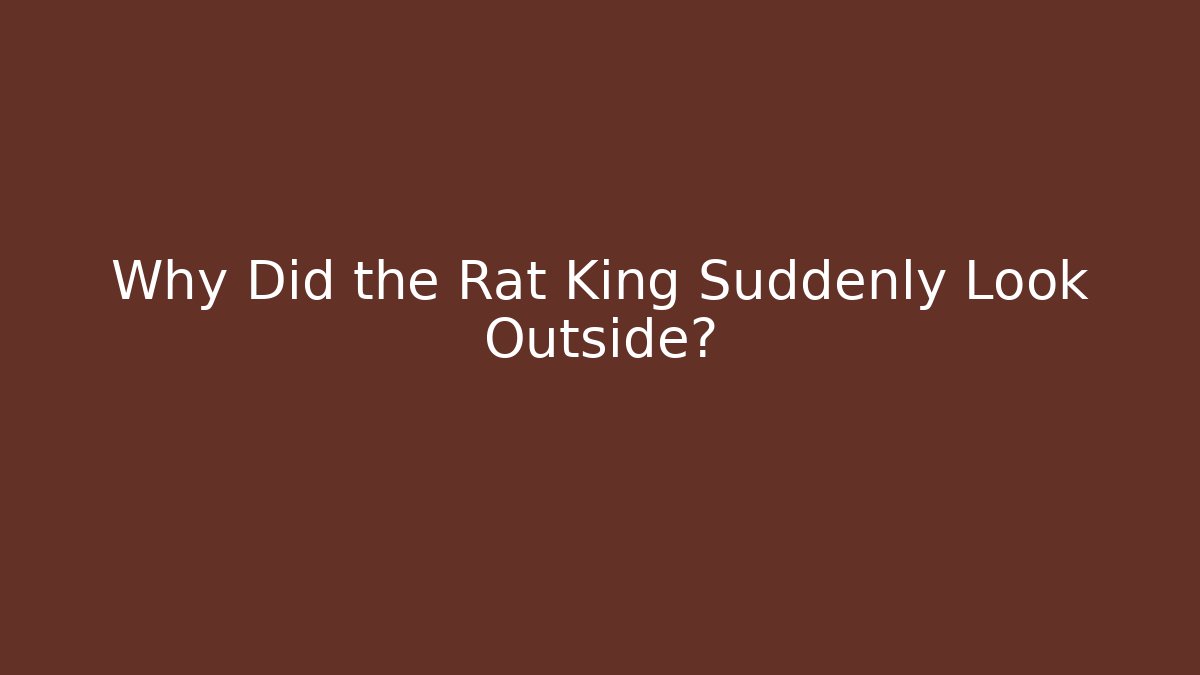 Why Did the Rat King Suddenly Look Outside?