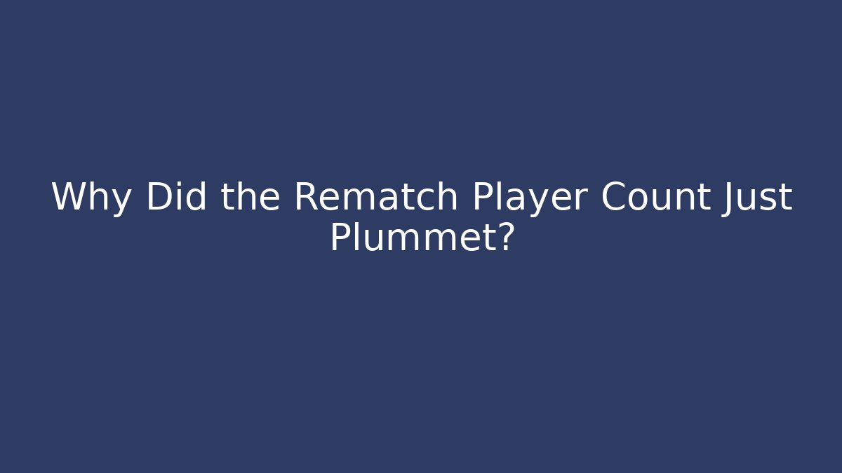 Why Did the Rematch Player Count Just Plummet?
