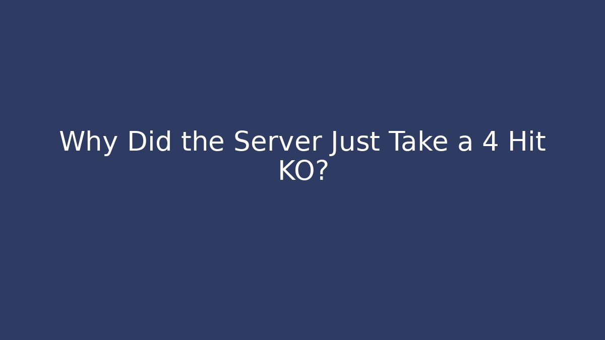 Why Did the Server Just Take a 4 Hit KO?