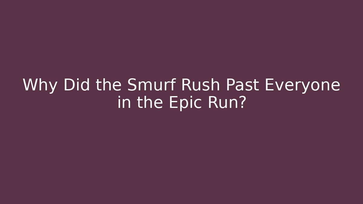 Why Did the Smurf Rush Past Everyone in the Epic Run?