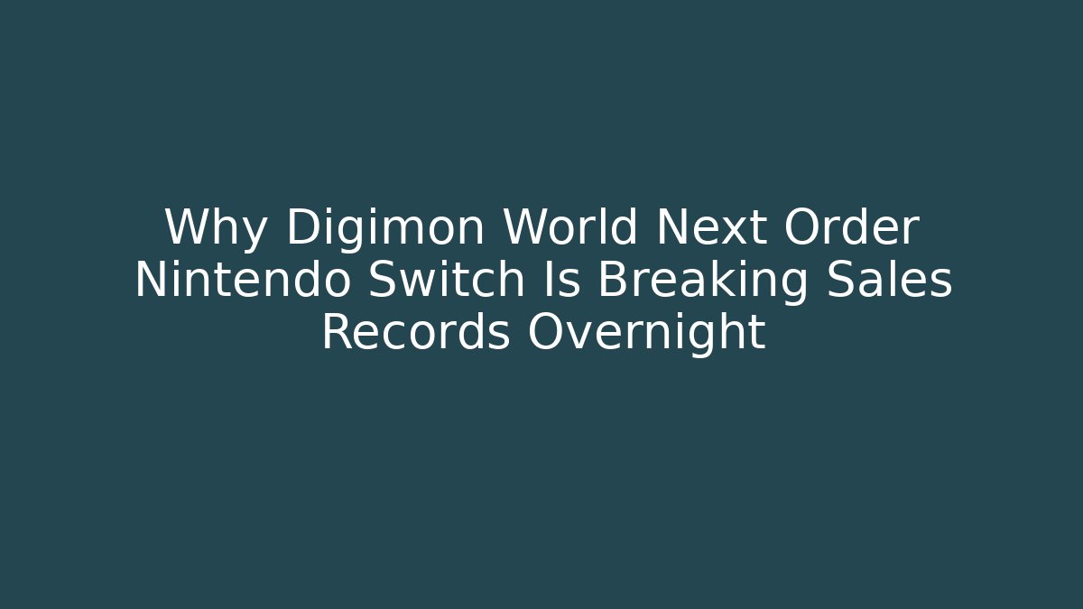 Why Digimon World Next Order Nintendo Switch Is Breaking Sales Records Overnight