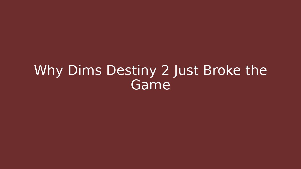 Why Dims Destiny 2 Just Broke the Game