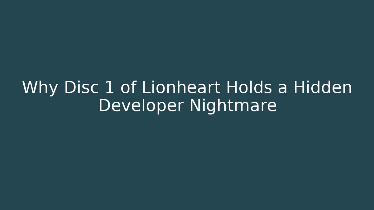 Why Disc 1 of Lionheart Holds a Hidden Developer Nightmare