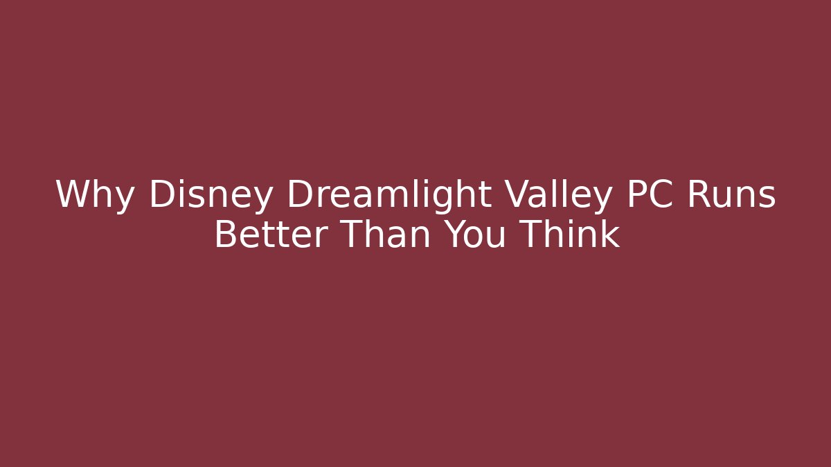 Why Disney Dreamlight Valley PC Runs Better Than You Think