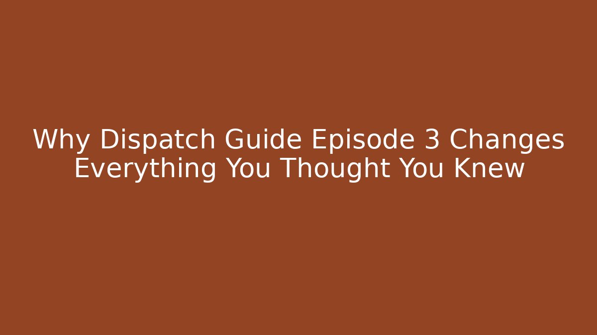 Why Dispatch Guide Episode 3 Changes Everything You Thought You Knew