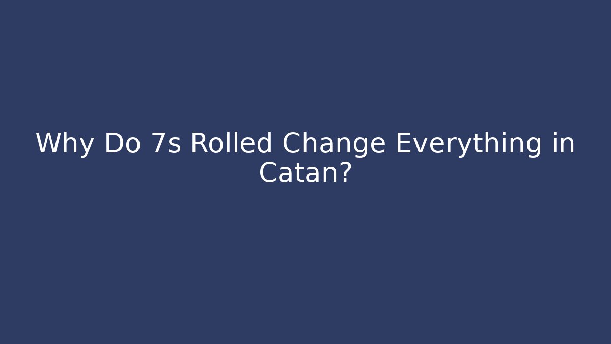 Why Do 7s Rolled Change Everything in Catan?