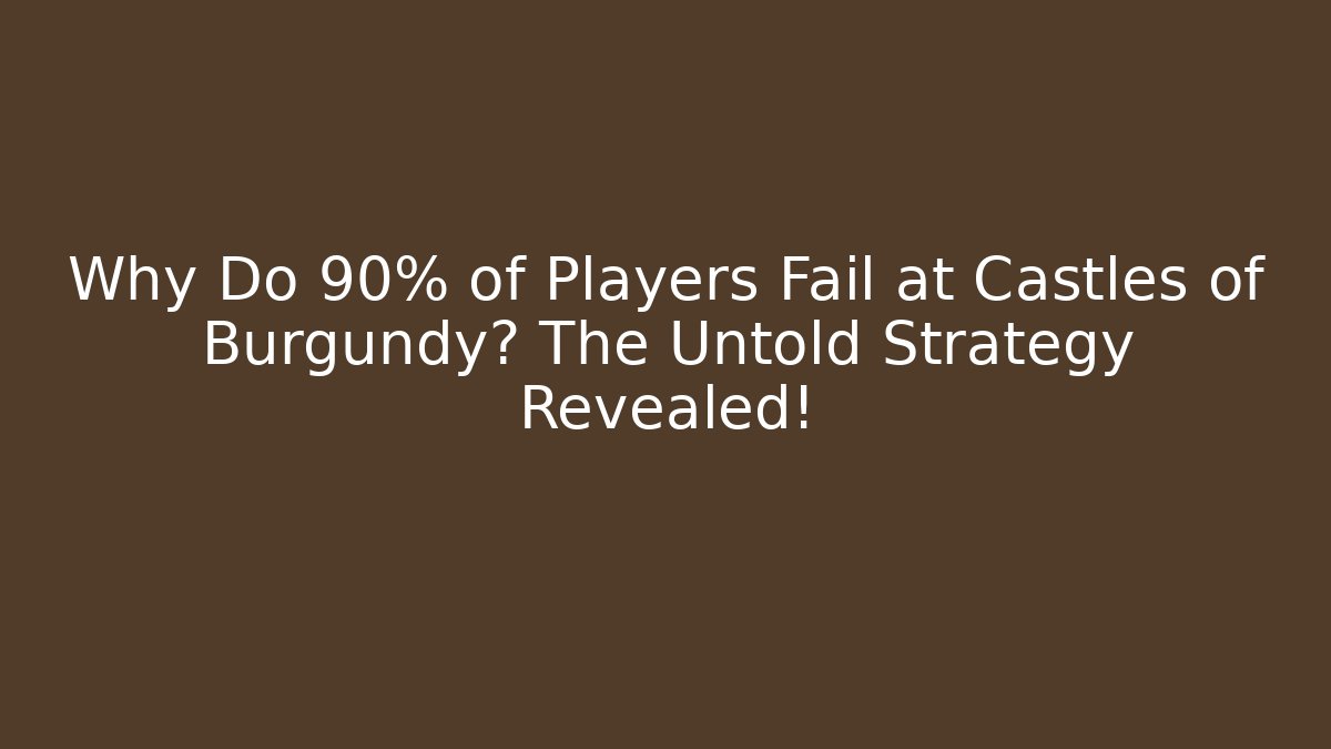 Why Do 90% of Players Fail at Castles of Burgundy? The Untold Strategy Revealed!