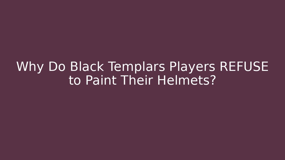 Why Do Black Templars Players REFUSE to Paint Their Helmets? - Vintage E-Juice