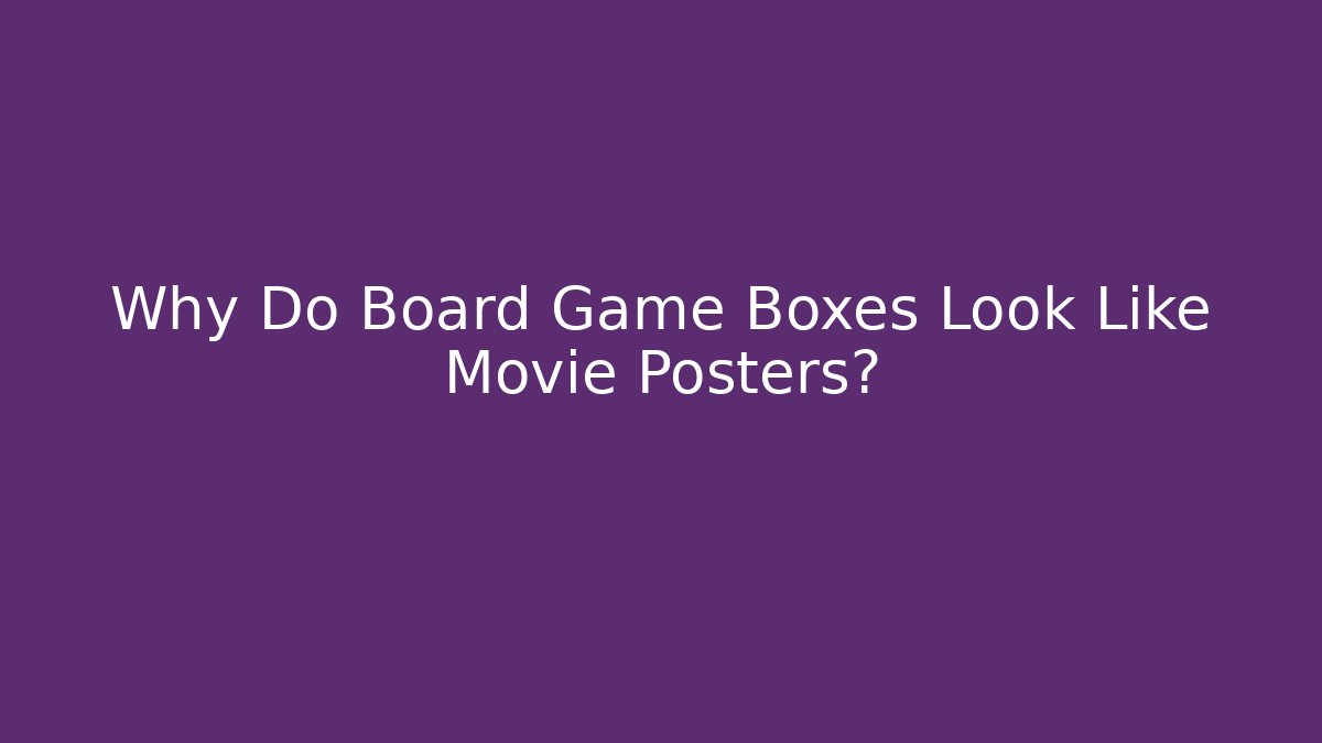 Why Do Board Game Boxes Look Like Movie Posters?