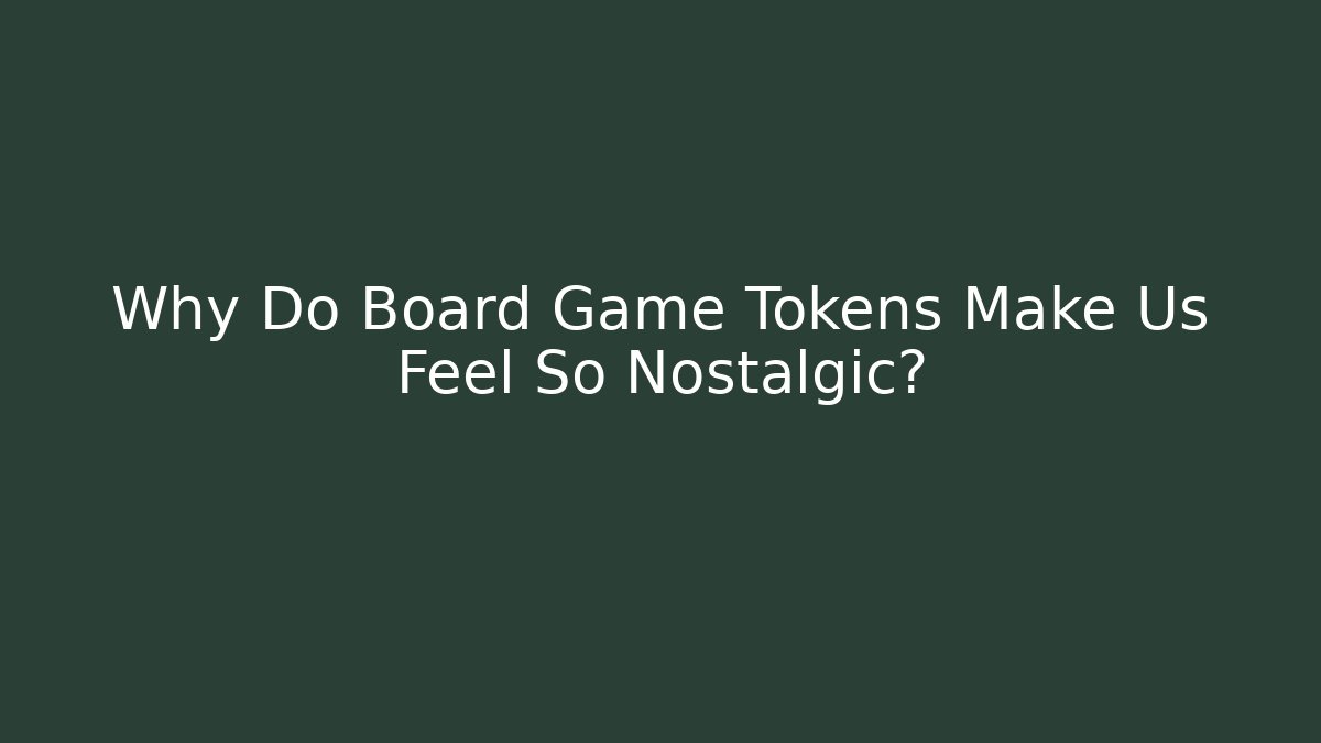 Why Do Board Game Tokens Make Us Feel So Nostalgic? - Vintage E-Juice