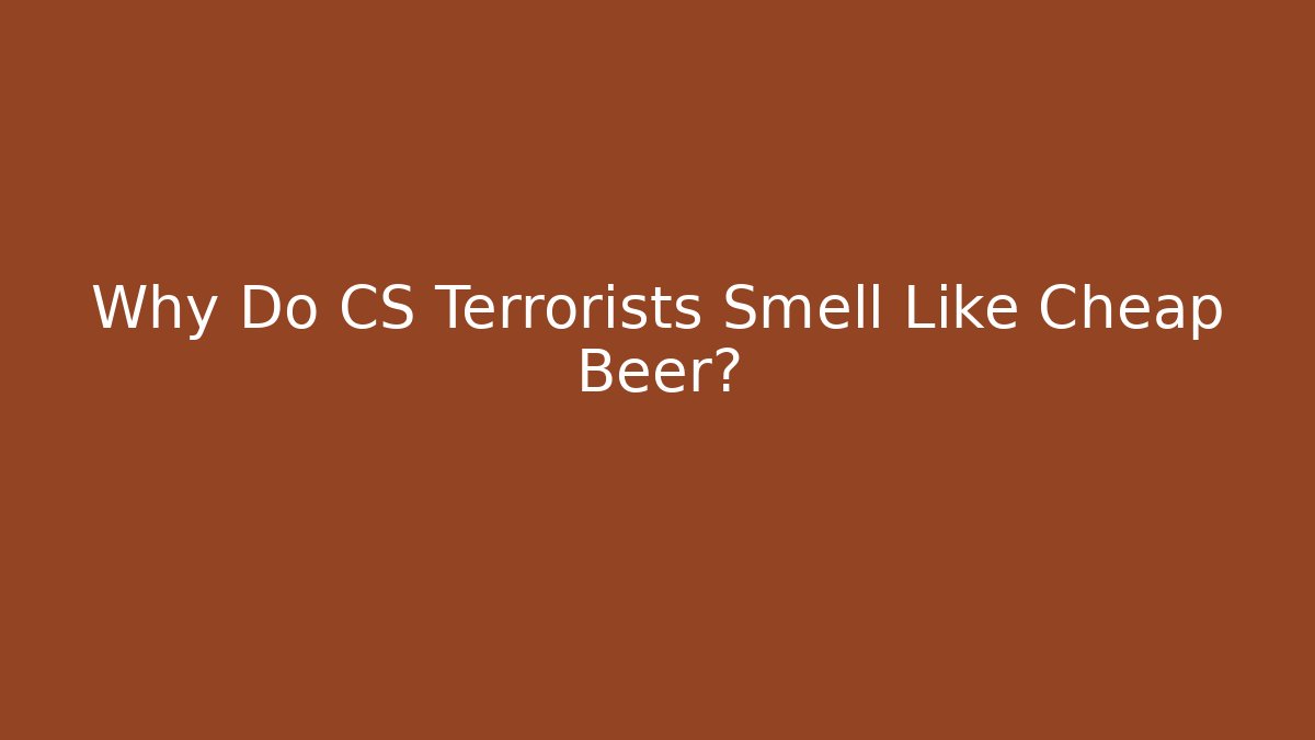 Why Do CS Terrorists Smell Like Cheap Beer? - Vintage E-Juice