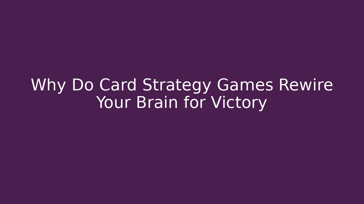 Why Do Card Strategy Games Rewire Your Brain for Victory