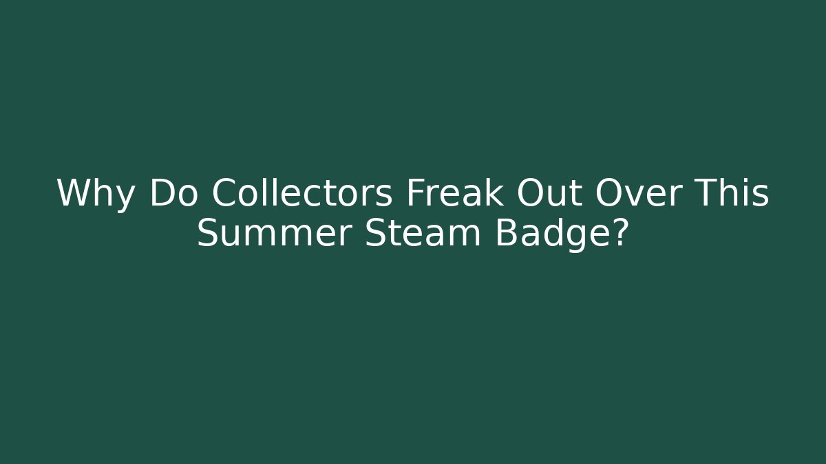 Why Do Collectors Freak Out Over This Summer Steam Badge?