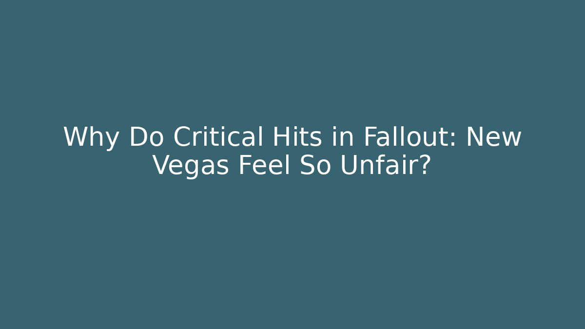 Why Do Critical Hits in Fallout: New Vegas Feel So Unfair?