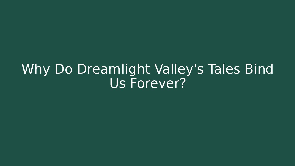 Why Do Dreamlight Valley's Tales Bind Us Forever?