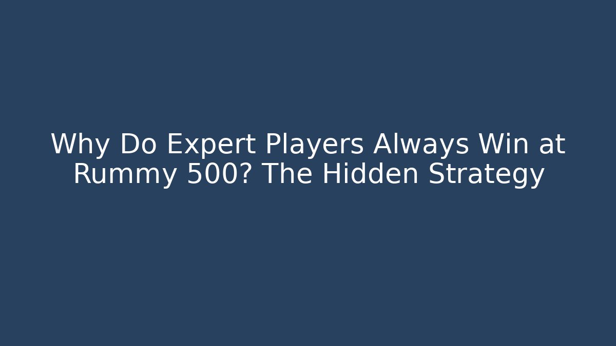 Why Do Expert Players Always Win at Rummy 500? The Hidden Strategy
