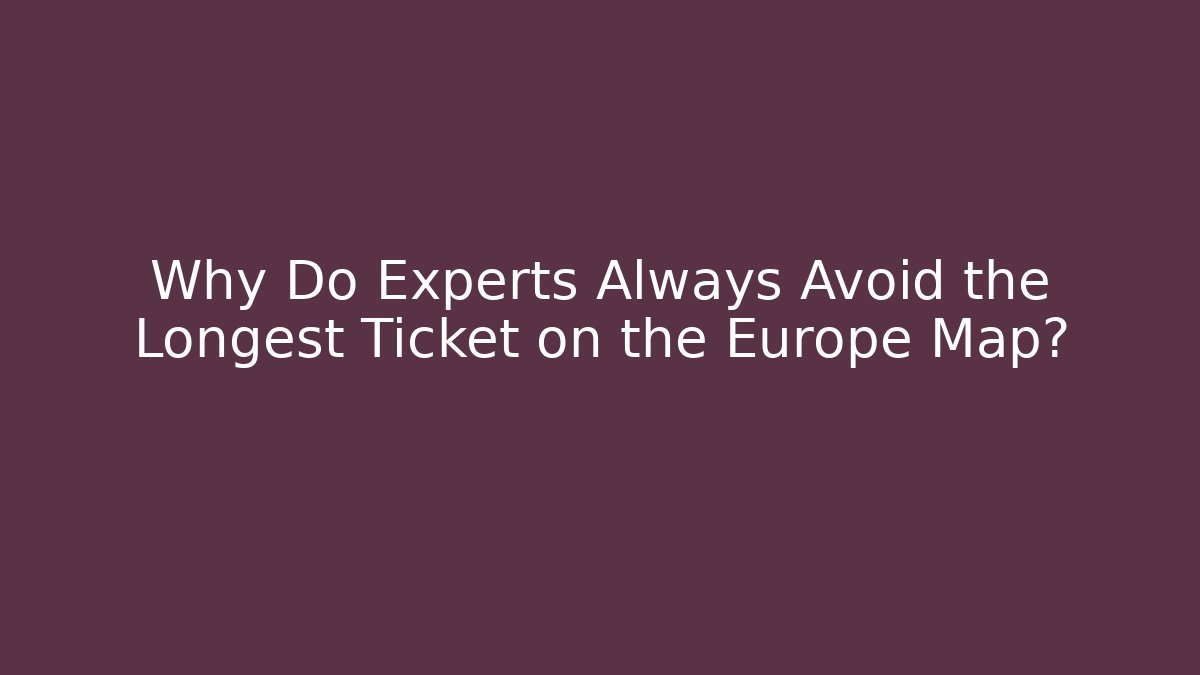Why Do Experts Always Avoid the Longest Ticket on the Europe Map? - Vintage E-Juice